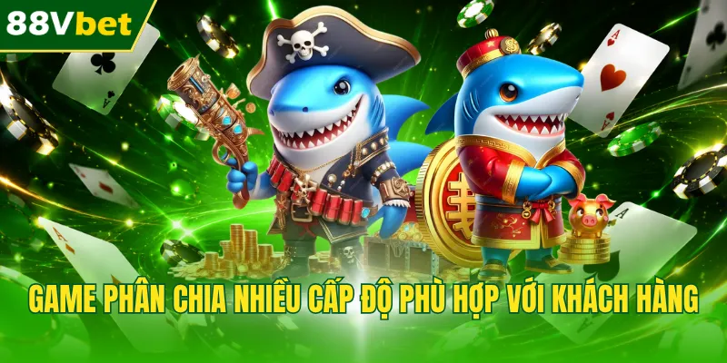 Game phân chia nhiều cấp độ phù hợp với khách hàng