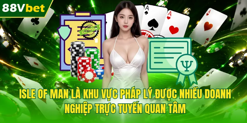 Isle of Man là khu vực pháp lý được nhiều doanh nghiệp trực tuyến quan tâm