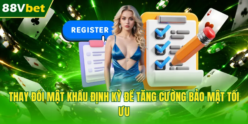 Thay đổi mật khẩu định kỳ để tăng cường bảo mật tối ưu
