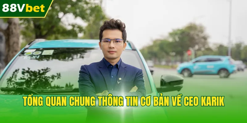 Tổng quan chung thông tin cơ bản về CEO KARIK